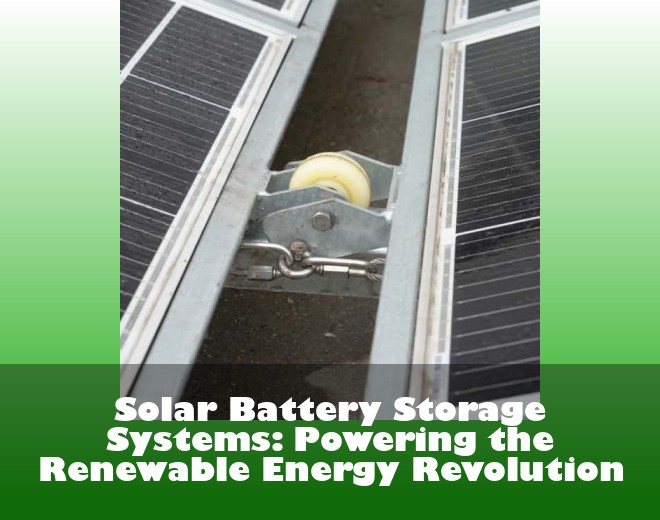 Solar Battery Storage Systems: Powering the Renewable Energy Revolution